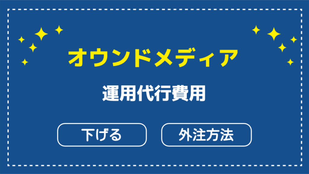 オウンドメディア運用外構費用下げる外注方法