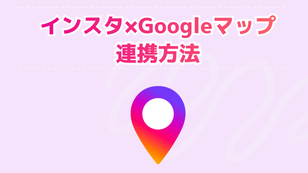 インスタとGoogleマップの連携方法｜インスタ投稿をGoogleビジネスプロフィールに表示させる方法